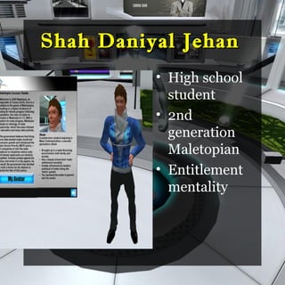 Shah Daniyal Jehan
              • High school
                student
              • 2nd
                generation
D               Maletopian
              • Entitlement
                mentality
 