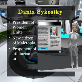 Dania Sykostky
    • President of
      Women
      Unite
    • New citizen
D     of Maletopia
    • Proponent of
      utilitarianis
      m
 