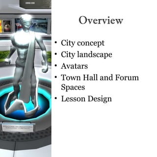 Overview
• City concept
• City landscape
• Avatars
• Town Hall and Forum
  Spaces
• Lesson Design
 