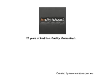25 years of tradition. Quality Guaranteed.
Created by:www.carseatcover.eu
 