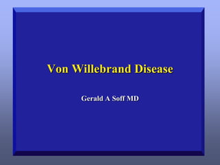 Von Willebrand Disease
Gerald A Soff MD

 