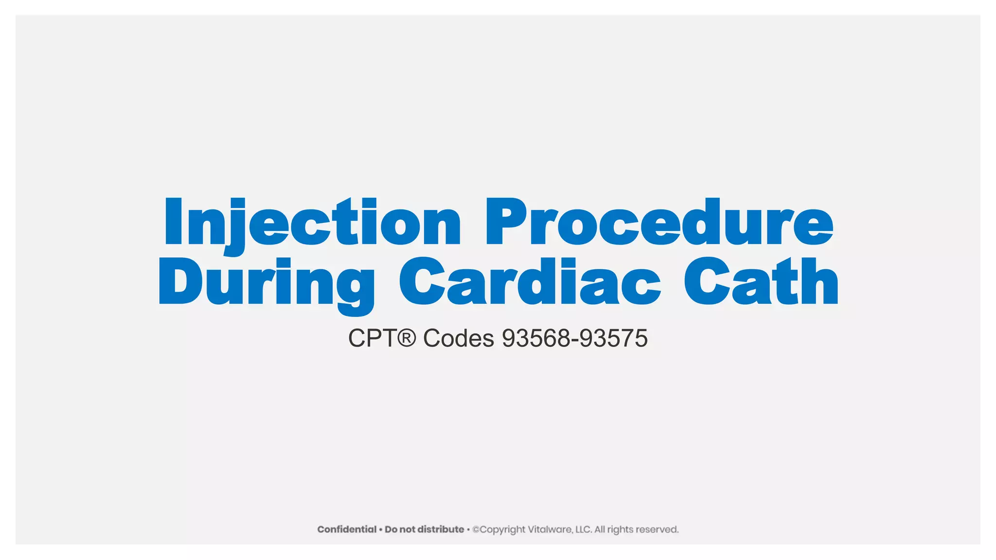 Injection Procedure
During Cardiac Cath
CPT® Codes 93568-93575
 