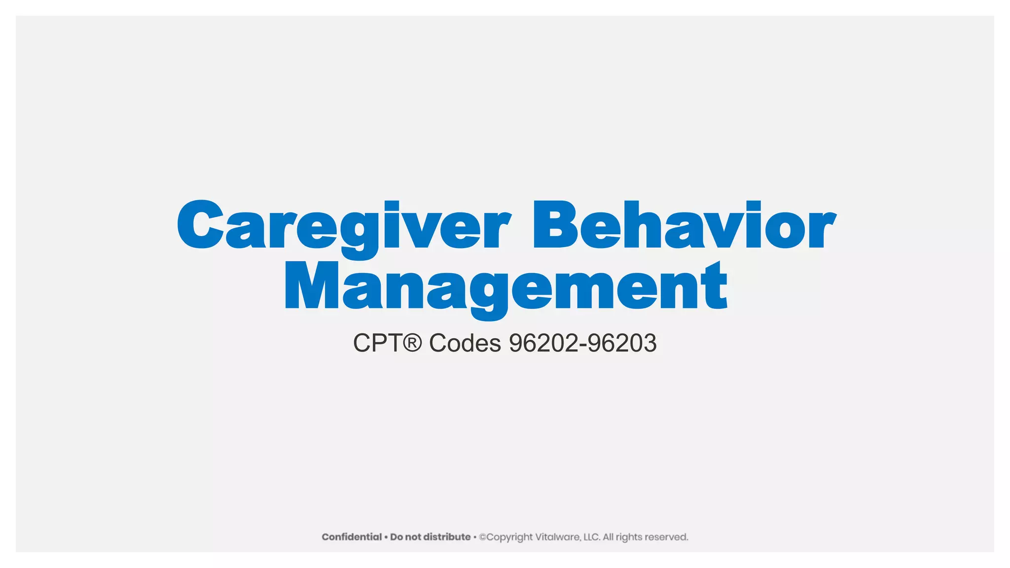 Caregiver Behavior
Management
CPT® Codes 96202-96203
 