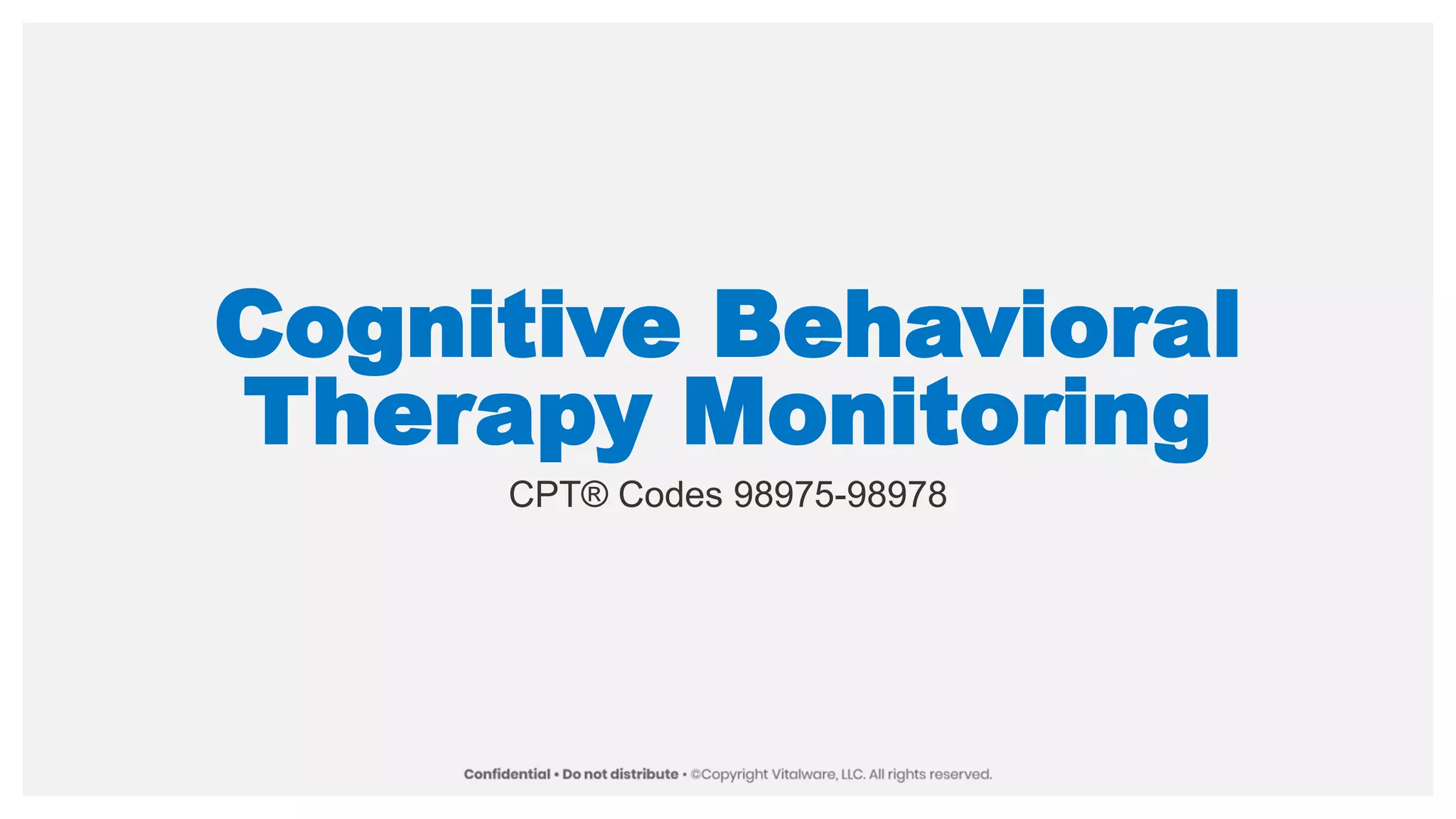 Cognitive Behavioral
Therapy Monitoring
CPT® Codes 98975-98978
 