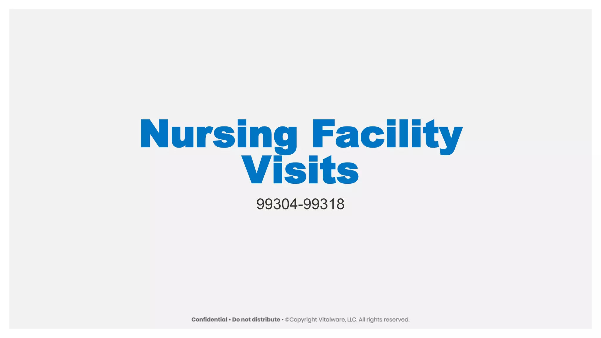 Nursing Facility
Visits
99304-99318
 