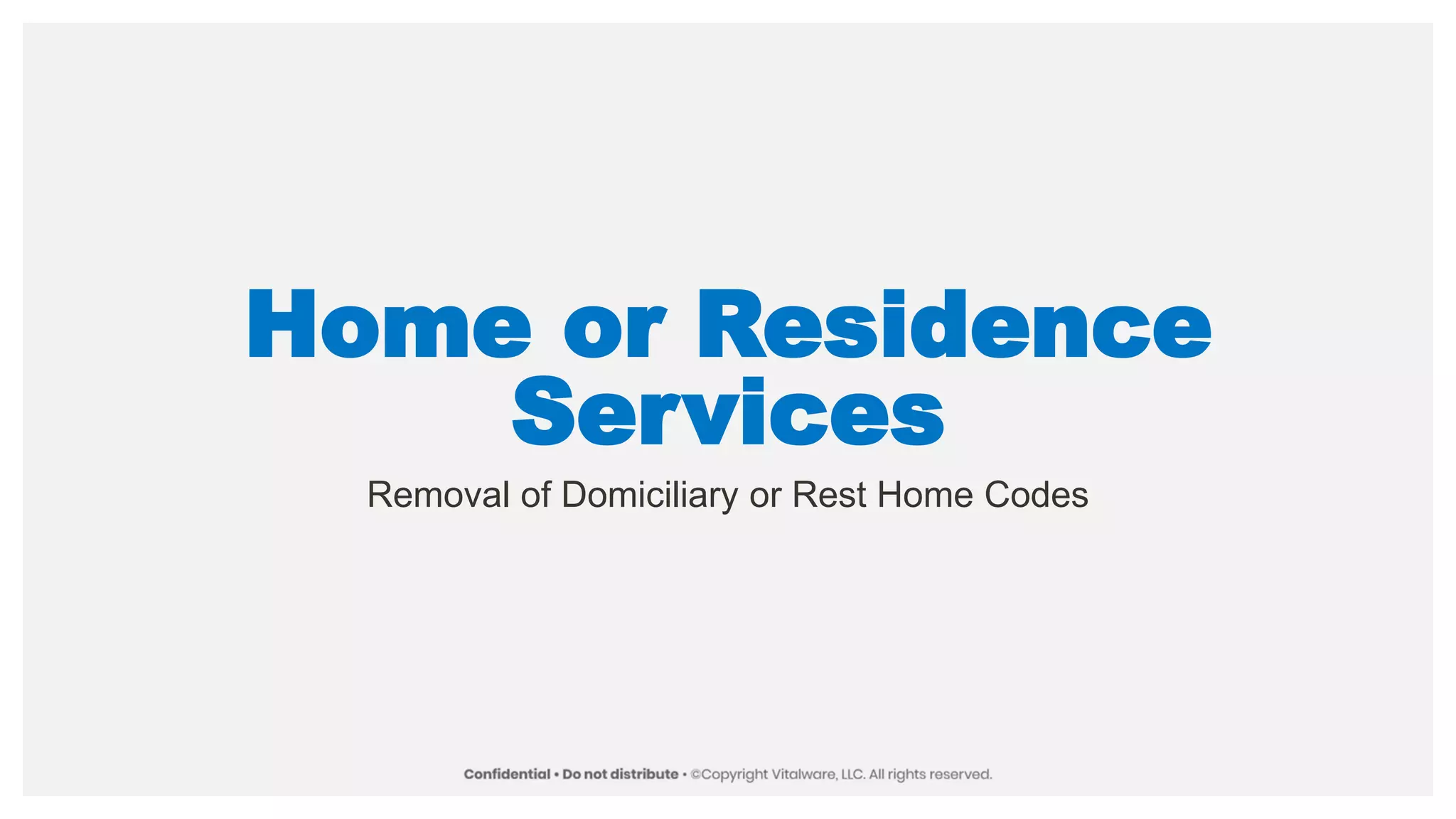 Home or Residence
Services
Removal of Domiciliary or Rest Home Codes
 