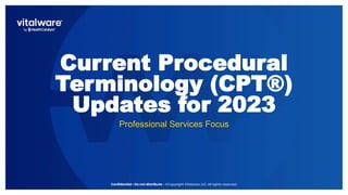 Current Procedural
Terminology (CPT®)
Updates for 2023
Professional Services Focus
 