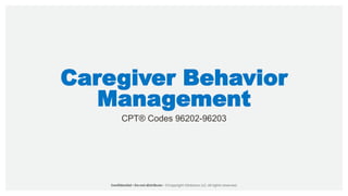 Caregiver Behavior
Management
CPT® Codes 96202-96203
 