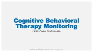 Cognitive Behavioral
Therapy Monitoring
CPT® Codes 98975-98978
 