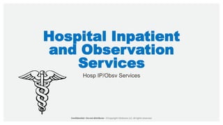 Hospital Inpatient
and Observation
Services
Hosp IP/Obsv Services
 
