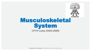 Musculoskeletal
System
CPT® Codes 20000-29999
 