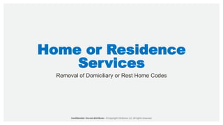 Home or Residence
Services
Removal of Domiciliary or Rest Home Codes
 