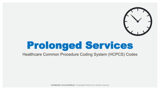 Prolonged Services
Healthcare Common Procedure Coding System (HCPCS) Codes
 
