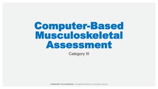 Computer-Based
Musculoskeletal
Assessment
Category III
 