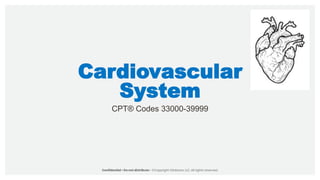 Cardiovascular
System
CPT® Codes 33000-39999
 