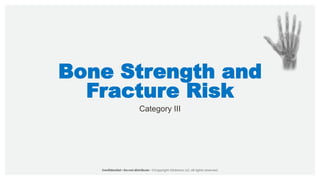 Bone Strength and
Fracture Risk
Category III
 