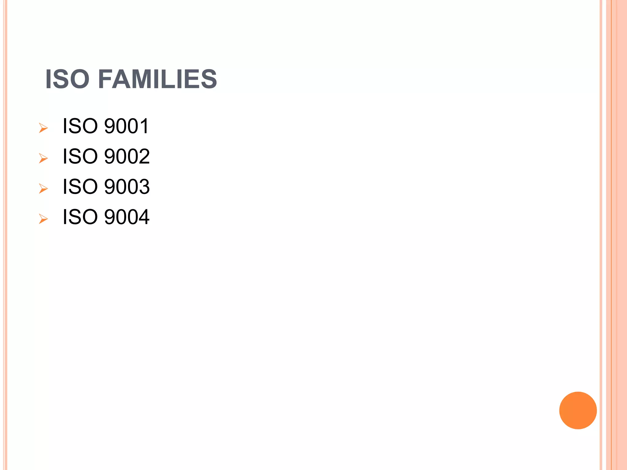 ISO FAMILIES
 ISO 9001
 ISO 9002
 ISO 9003
 ISO 9004
 