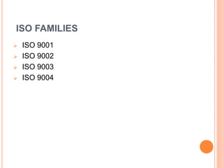 ISO FAMILIES
 ISO 9001
 ISO 9002
 ISO 9003
 ISO 9004
 