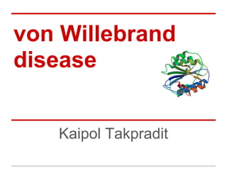 von Willebrand
disease
Kaipol Takpradit
 