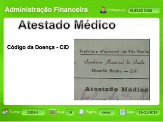 Turma: 2503-B Aula: 10 Pág: 10 a 17 Data: 18-jan-12 
2503-B 14 xxxxx 16-11-2013 
Instrutor: Ricardo Paladini Matos 
ELIELSO DIAS 
Código da Doença - CID 
 