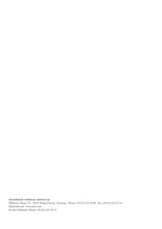 volkswagen financial services ag
Gifhorner Strasse 57 · 38112 Braunschweig · Germany · Phone +49-531-212 38 88 · Fax +49-531-212 35 31
info@vwfs.com · www.vwfs.com
Investor Relations: Phone +49-531-212 30 71
 