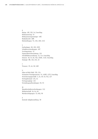 148
R
Rating 18f., 52f., 54, Umschlag
Refinanzierung 45
Refinanzierungsstrategie 16ff.
Risikobericht 48ff.
Rückstellungen 91, 105, 108, 111f.
S
Sachanlagen 88, 102, 105f.
Schuldverschreibungen 107
Scoringsysteme 52
Segmentberichterstattung 126
Solvabilitätsverordnung 43, 114, Umschlag
Steuern 40, 74, 85, 94f., 104ff., 112f., Umschlag
Strategie 8ff., 16f., 21f., 32
T
Treasury 39, 46, 50, 54ff.
V
Value-at-Risk (VaR) 55f., 124
Vermietete Vermögenswerte 91, 103ff., 127f., Umschlag
Versicherungsgeschäft 5, 25, 30, 33, 91f., 127
Vertragsbestand 41f., 54
Vertragszugänge 41f.
Verwaltungsaufwendungen 85, 93
W
Wandelschuldverschreibungen 132
Weltwirtschaft 36, 64, 68
Wertberichtigungen 53, 85f., 98
Z
Zentrale Aufgabenstellung 38
stichwortverzeichnis | geschäftsbericht 2009 | volkswagen financial services ag
 