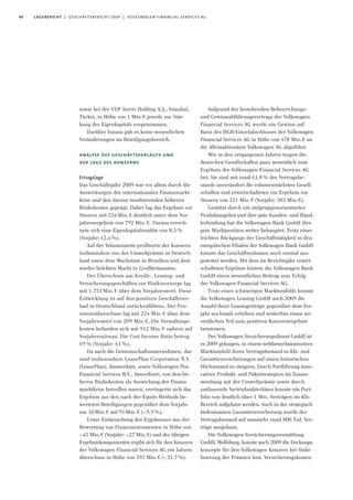 40 lagebericht | geschäftsbericht 2009 | volkswagen financial services ag
sowie bei der VDF Servis Holding A.S¸., Istanbul,
Türkei, in Höhe von 1 Mio.€ jeweils zur Stär-
kung des Eigenkapitals vorgenommen.
Darüber hinaus gab es keine wesentlichen
Veränderungen im Beteiligungsbereich.
analyse des geschäftsverlaufs und
der lage des konzerns
Ertragslage
Das Geschäftsjahr 2009 war vor allem durch die
Auswirkungen der internationalen Finanzmarkt-
krise und den daraus resultierenden höheren
Risikokosten geprägt. Daher lag das Ergebnis vor
Steuern mit 554 Mio. € deutlich unter dem Vor-
jahresergebnis von 792 Mio. €. Daraus errech-
nete sich eine Eigenkapitalrendite von 8,5%
(Vorjahr:12,4%).
Auf der Volumenseite profitierte der Konzern
insbesondere von der Umweltprämie in Deutsch-
land sowie dem Wachstum in Brasilien und dem
wieder belebten Markt in Großbritannien.
Der Überschuss aus Kredit-, Leasing- und
Versicherungsgeschäften vor Risikovorsorge lag
mit 1.753 Mio. € über dem Vorjahreswert. Diese
Entwicklung ist auf den positiven Geschäftsver-
lauf in Deutschland zurückzuführen. Der Pro-
visionsüberschuss lag mit 224 Mio. € über dem
Vorjahreswert von 209 Mio. €. Die Verwaltungs-
kosten befanden sich mit 912 Mio. € nahezu auf
Vorjahresniveau. Die Cost Income Ratio betrug
69 % (Vorjahr: 61 %).
Da auch die Gemeinschaftsunternehmen, das
sind insbesondere LeasePlan Corporation N.V.
(LeasePlan), Amsterdam, sowie Volkswagen Pon
Financial Services B.V., Amersfoort, von den hö-
heren Risikokosten als Auswirkung der Finanz-
marktkrise betroffen waren, verringerte sich das
Ergebnis aus den nach der Equity-Methode be-
werteten Beteiligungen gegenüber dem Vorjahr
um 10Mio.€ auf 91Mio.€ (–9,9%).
Unter Einbeziehung des Ergebnisses aus der
Bewertung von Finanzinstrumenten in Höhe von
–45 Mio.€ (Vorjahr: –27 Mio.€) und der übrigen
Ergebniskomponenten ergibt sich für den Konzern
der Volkswagen Financial Services AG ein Jahres-
überschuss in Höhe von 395 Mio.€ (–31,7%).
Aufgrund des bestehenden Beherrschungs-
und Gewinnabführungsvertrags der Volkswagen
Financial Services AG wurde ein Gewinn auf
Basis des HGB-Einzelabschlusses der Volkswagen
Financial Services AG in Höhe von 478 Mio.€ an
die Alleinaktionärin Volkswagen AG abgeführt.
Wie in den vergangenen Jahren trugen die
deutschen Gesellschaften ganz wesentlich zum
Ergebnis der Volkswagen Financial Services AG
bei: Sie sind mit rund 61,8% des Vertragsbe-
stands unverändert die volumenstärksten Gesell-
schaften und erwirtschafteten ein Ergebnis vor
Steuern von 321 Mio.€ (Vorjahr: 383 Mio.€).
Gestützt durch ein zielgruppenorientiertes
Produktangebot und ihre gute Kunden- und Händ-
lerbindung hat die Volkswagen Bank GmbH ihre
gute Marktposition weiter behauptet. Trotz eines
leichten Rückgangs der Geschäftstätigkeit in den
europäischen Filialen der Volkswagen Bank GmbH
konnte das Geschäftsvolumen noch einmal aus-
geweitet werden. Mit dem im Berichtsjahr erwirt-
schafteten Ergebnis leistete die Volkswagen Bank
GmbH einen wesentlichen Beitrag zum Erfolg
der Volkswagen Financial Services AG.
Trotz eines schwierigen Marktumfelds konnte
die Volkswagen Leasing GmbH auch 2009 die
Anzahl ihrer Leasingerträge gegenüber dem Vor-
jahr nochmals erhöhen und weiterhin einen we-
sentlichen Teil zum positiven Konzernergebnis
beisteuern.
Der Volkswagen Versicherungsdienst GmbH ist
es 2009 gelungen, in einem wettbewerbsintensiven
Marktumfeld ihren Vertragsbestand in Kfz- und
Garantieversicherungen auf einen historischen
Höchststand zu steigern. Durch Fortführung inno-
vativer Produkt- und Paketstrategien im Zusam-
menhang mit der Umweltprämie sowie durch
umfassende Vertriebsaktivitäten konnte ein Port-
folio von deutlich über 1 Mio. Verträgen im Kfz-
Bereich aufgebaut werden. Auch in der strategisch
bedeutsamen Garantieversicherung wurde der
Vertragsbestand auf nunmehr rund 800 Tsd. Ver-
träge ausgebaut.
Die Volkswagen Versicherungsvermittlung
GmbH, Wolfsburg, konnte auch 2009 die Deckungs-
konzepte für den Volkswagen Konzern bei Stabi-
lisierung der Prämien bzw. Versicherungskosten
 