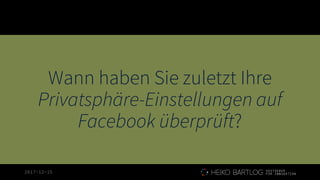 2017-12-15
Wann haben Sie zuletzt Ihre
Privatsphäre-Einstellungen auf
Facebook überprüft?
 
