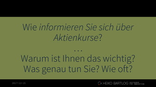 2017-12-15
Wie informieren Sie sich über
Aktienkurse?
…
Warum ist Ihnen das wichtig?
Was genau tun Sie? Wie oft?
 