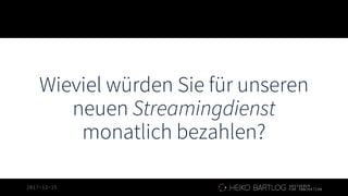 2017-12-15
Wieviel würden Sie für unseren
neuen Streamingdienst
monatlich bezahlen?
 