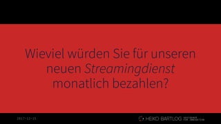 2017-12-15
Wieviel würden Sie für unseren
neuen Streamingdienst
monatlich bezahlen?
 