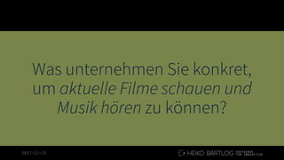2017-12-15
Was unternehmen Sie konkret,
um aktuelle Filme schauen und
Musik hören zu können?
 