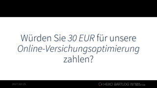 2017-12-15
Würden Sie 30 EUR für unsere
Online-Versichungsoptimierung
zahlen?
 