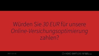 2017-12-15
Würden Sie 30 EUR für unsere
Online-Versichungsoptimierung
zahlen?
 