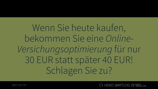 2017-12-15
Wenn Sie heute kaufen,
bekommen Sie eine Online-
Versichungsoptimierung für nur
30 EUR statt später 40 EUR!
Schlagen Sie zu?
 