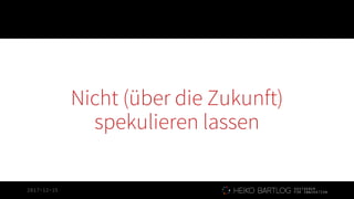 2017-12-15
Nicht (über die Zukunft)
spekulieren lassen
 