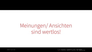 2017-12-15
Meinungen/ Ansichten
sind wertlos!
 