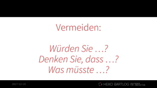 2017-12-15
Vermeiden:
Würden Sie …?
Denken Sie, dass …?
Was müsste …?
 