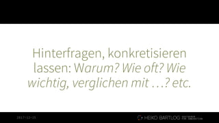 2017-12-15
Hinterfragen, konkretisieren
lassen: Warum? Wie oft? Wie
wichtig, verglichen mit …? etc.
 
