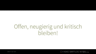 2017-12-15
Offen, neugierig und kritisch
bleiben!
 