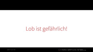 2017-12-15
Lob ist gefährlich!
 