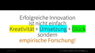 2017-12-15
Erfolgreiche Innovation
ist nicht einfach
Kreativität + Umsetzung + Glück
sondern
empirische Forschung!
 