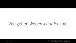 2017-12-15
Wie gehen Wissenschaftler vor?
9
 
