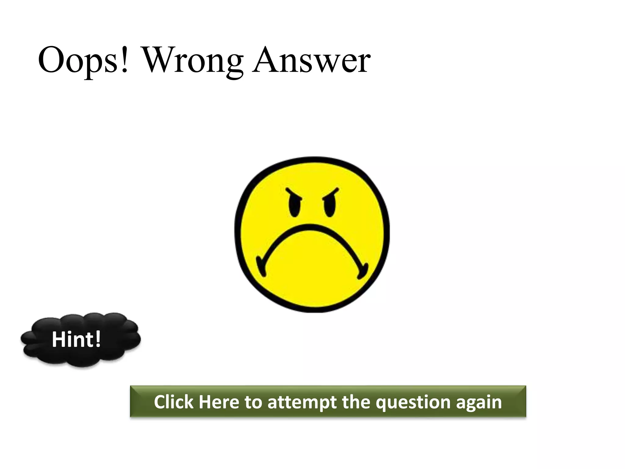 Oops! Wrong Answer
Click Here to attempt the question again
Hint!
 