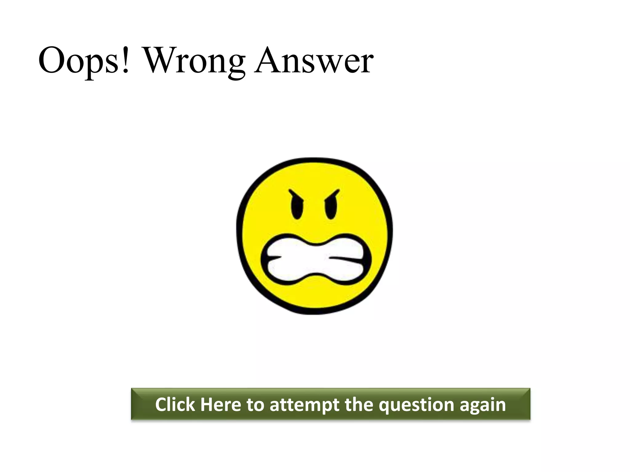 Oops! Wrong Answer
Click Here to attempt the question again
 