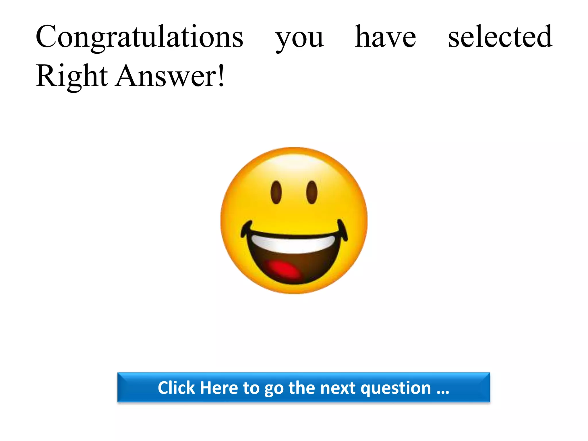 Congratulations you have selected
Right Answer!
Click Here to go the next question …
 
