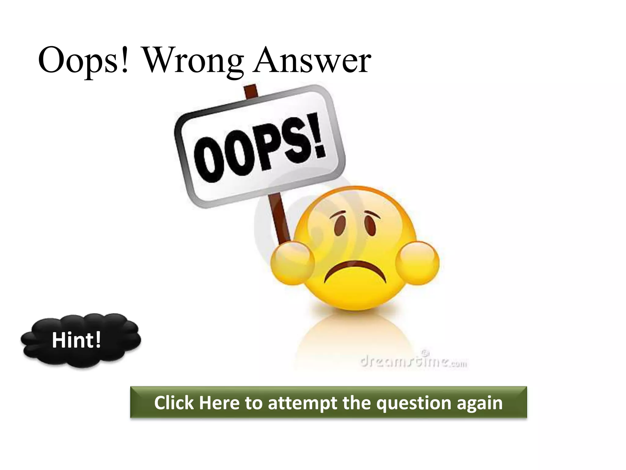 Oops! Wrong Answer
Click Here to attempt the question again
Hint!
 