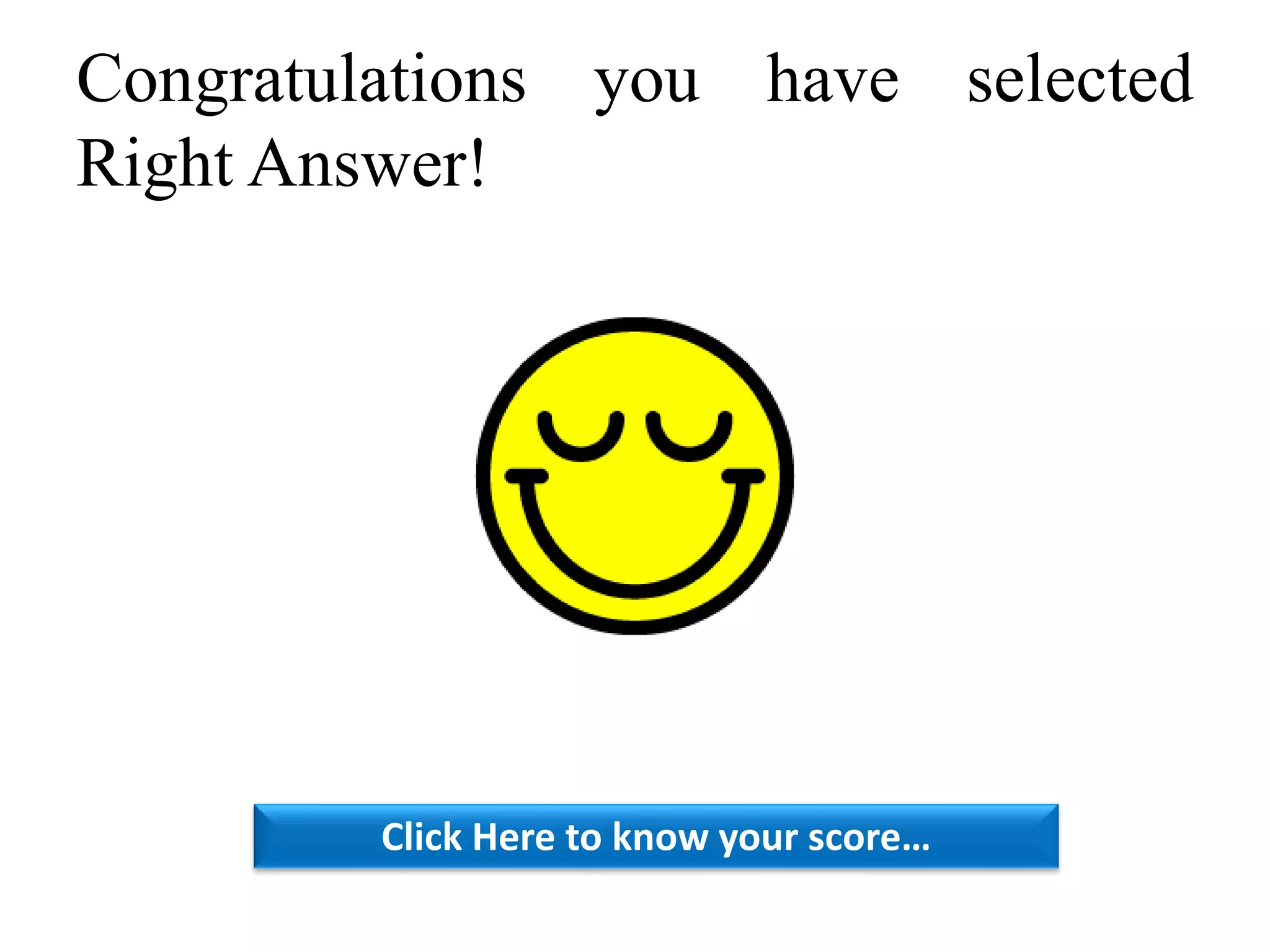 Congratulations you have selected
Right Answer!
Click Here to know your score…
 