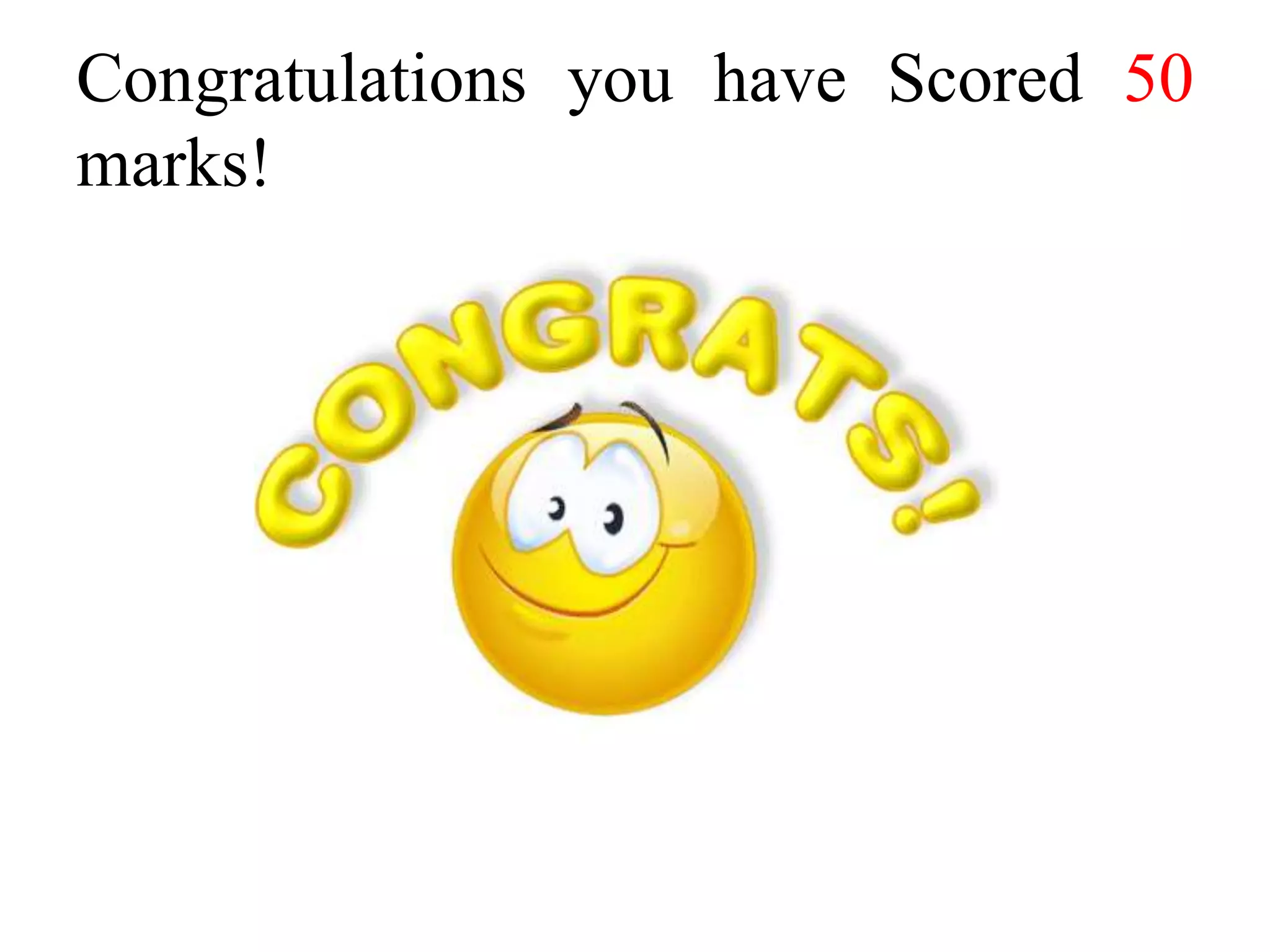 Congratulations you have Scored 50
marks!
 