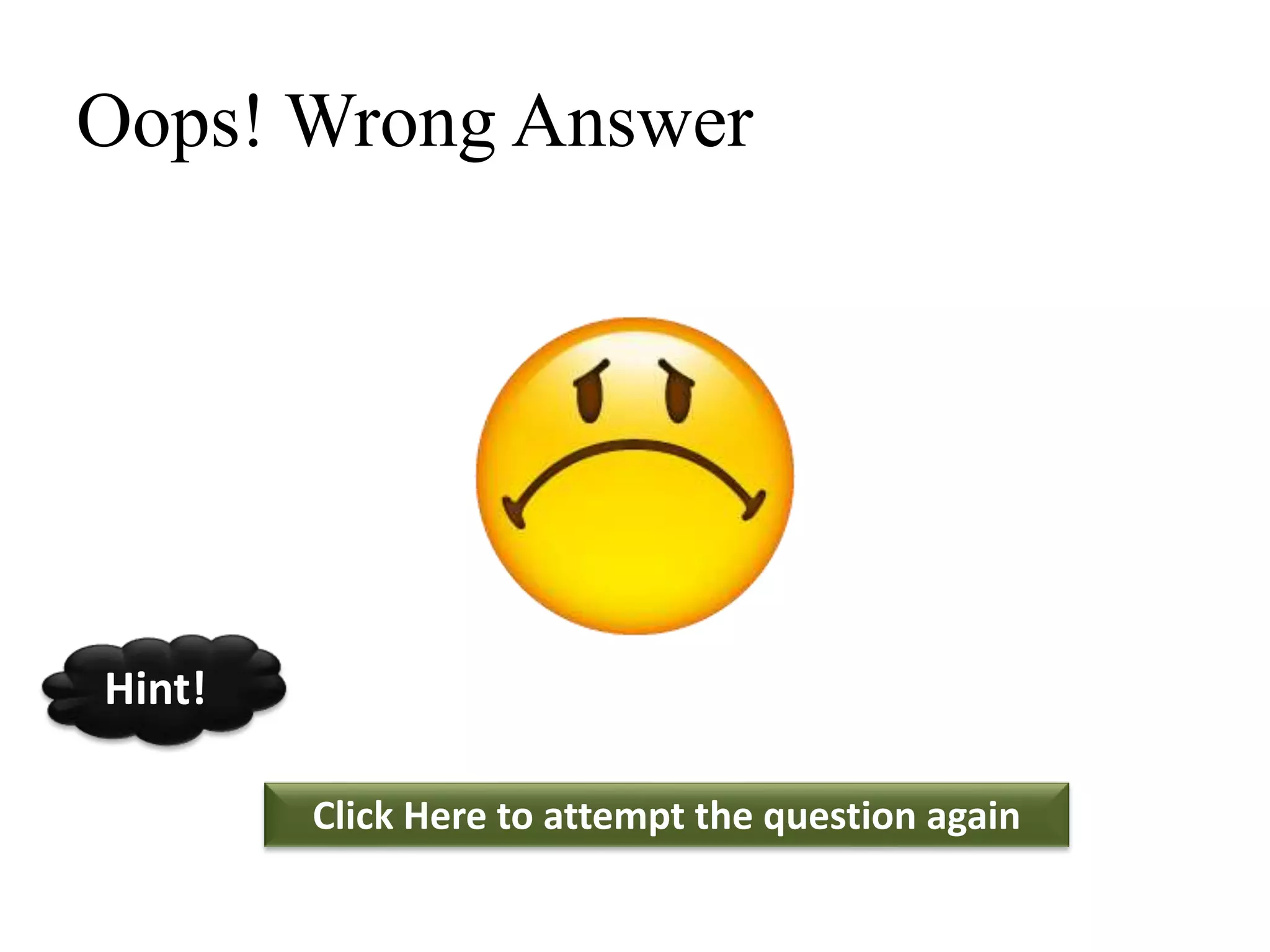 Oops! Wrong Answer
Click Here to attempt the question again
Hint!
 
